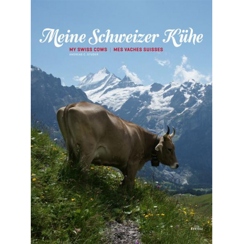 Andreas C. Studer - Meine Schweizer Kühe. My Swiss cows. Mes vaches suisses.