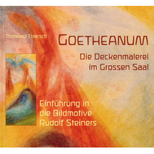 Thorwald Thiersch - Goetheanum. Die Deckenmalerei im Grossen Saal