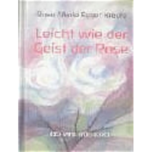 Rose Marie Egger Kreutz - Leicht wie der Geist der Rose