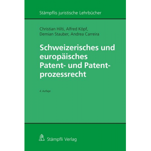 Christian Hilti & Alfred Köpf & Demian Stauber & Andrea Carreira - Schweizerisches und europäisches Patent- und Patentprozessrecht