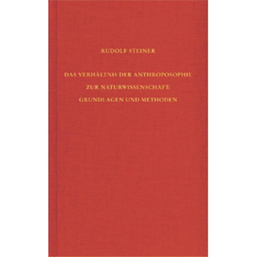 Rudolf Steiner - Das Verhältnis der Anthroposophie zur Naturwissenschaft. Grundlagen und Methoden