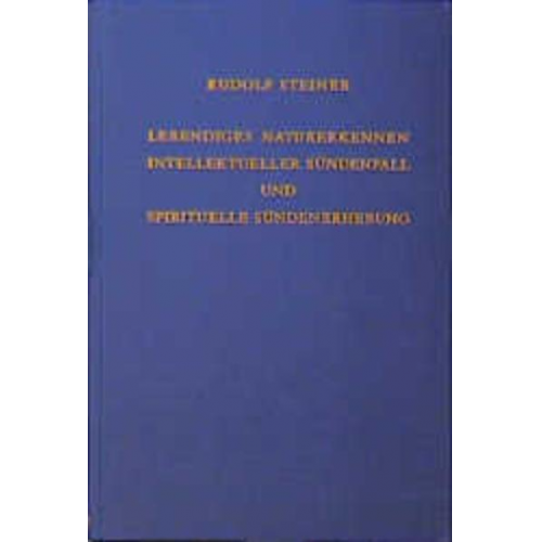 Rudolf Steiner - Lebendiges Naturerkennen. Intellektueller Sündenfall und spirituelle Sündenerhebung