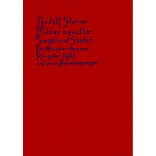 Rudolf Steiner - Bilder okkulter Siegel und Säulen. Der Münchner Kongress Pfingsten 1907 und seine Auswirkungen