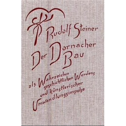 Rudolf Steiner - Der Dornacher Bau als Wahrzeichen geschichtlichen Werdens und künstlerischer Umwandlungsimpulse