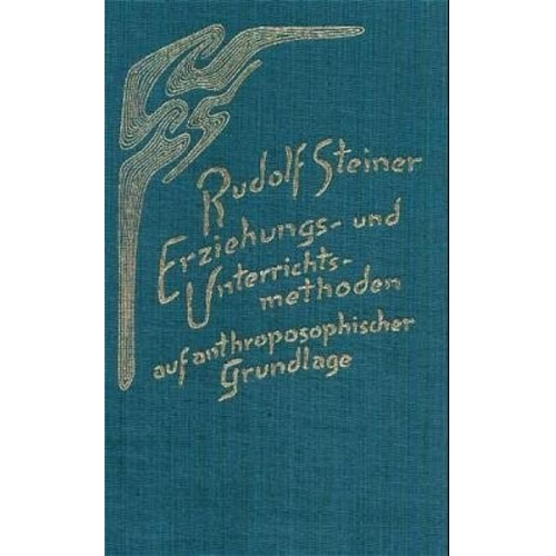 Rudolf Steiner - Erziehungs- und Unterrichtsmethoden auf anthroposophischer Grundlage