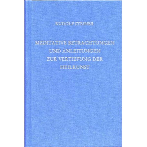 Rudolf Steiner - Meditative Betrachtungen und Anleitungen zur Vertiefung der Heilkunst