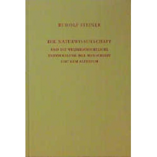 Rudolf Steiner - Die Naturwissenschaft und die weltgeschichtliche Entwickelung der Menschheit seit dem Altertum