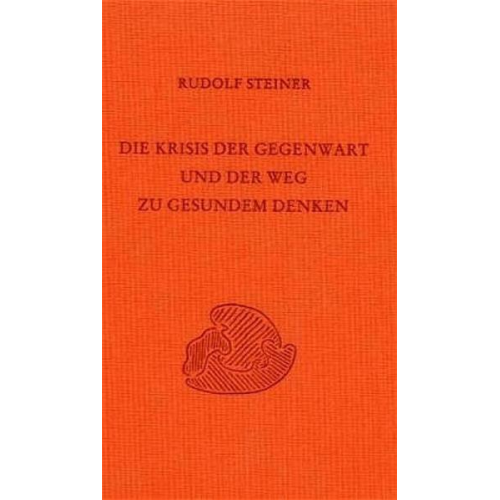 Rudolf Steiner - Die Krisis der Gegenwart und der Weg zu gesundem Denken