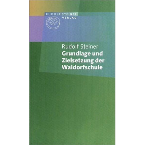 Rudolf Steiner - Grundlage und Zielsetzung der Waldorfschule