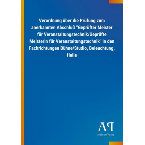 Antiphon Verlag - Verordnung über die Prüfung zum anerkannten Abschluß 'Geprüfter Meister für Veranstaltungstechnik/Geprüfte Meisterin für Veranstaltungstechnik' in den