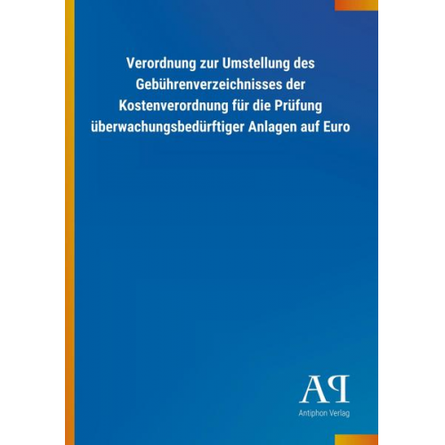 Antiphon Verlag - Verordnung zur Umstellung des Gebührenverzeichnisses der Kostenverordnung für die Prüfung überwachungsbedürftiger Anlagen auf Euro