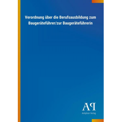 Antiphon Verlag - Verordnung über die Berufsausbildung zum Baugeräteführer/zur Baugeräteführerin