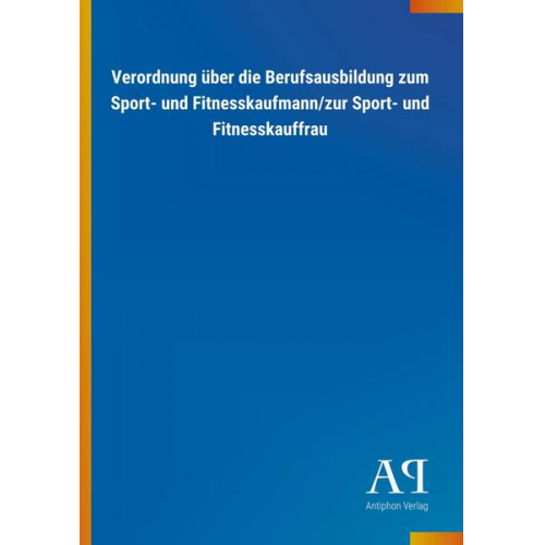 Antiphon Verlag - Verordnung über die Berufsausbildung zum Sport- und Fitnesskaufmann/zur Sport- und Fitnesskauffrau