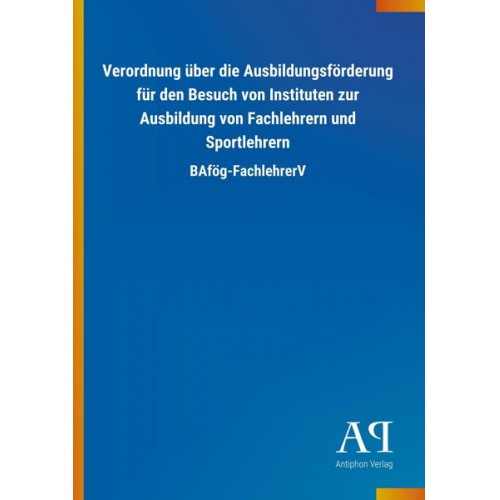 Antiphon Verlag - Verordnung über die Ausbildungsförderung für den Besuch von Instituten zur Ausbildung von Fachlehrern und Sportlehrern