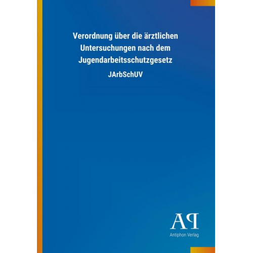 Antiphon Verlag - Verordnung über die ärztlichen Untersuchungen nach dem Jugendarbeitsschutzgesetz