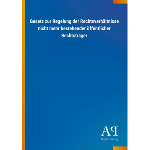 Antiphon Verlag - Gesetz zur Regelung der Rechtsverhältnisse nicht mehr bestehender öffentlicher Rechtsträger