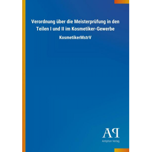 Antiphon Verlag - Verordnung über die Meisterprüfung in den Teilen I und II im Kosmetiker-Gewerbe