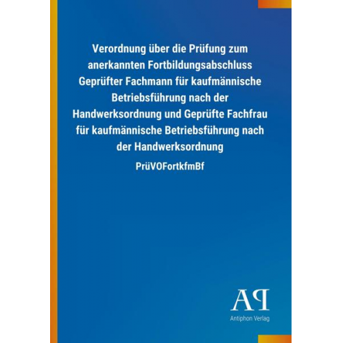 Antiphon Verlag - Verordnung über die Prüfung zum anerkannten Fortbildungsabschluss Geprüfter Fachmann für kaufmännische Betriebsführung nach der Handwerksordnung und G