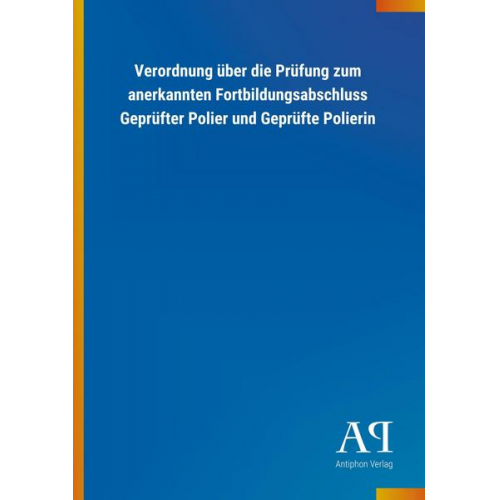 Antiphon Verlag - Verordnung über die Prüfung zum anerkannten Fortbildungsabschluss Geprüfter Polier und Geprüfte Polierin