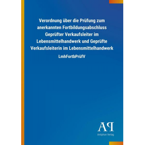 Antiphon Verlag - Verordnung über die Prüfung zum anerkannten Fortbildungsabschluss Geprüfter Verkaufsleiter im Lebensmittelhandwerk und Geprüfte Verkaufsleiterin im Le