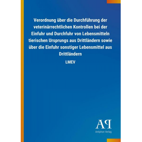 Antiphon Verlag - Verordnung über die Durchführung der veterinärrechtlichen Kontrollen bei der Einfuhr und Durchfuhr von Lebensmitteln tierischen Ursprungs aus Drittlän