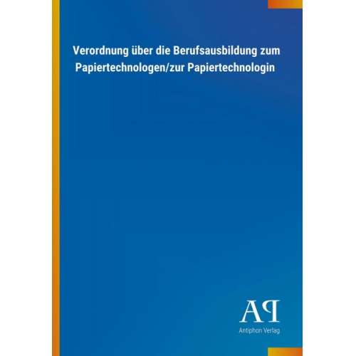 Antiphon Verlag - Verordnung über die Berufsausbildung zum Papiertechnologen/zur Papiertechnologin