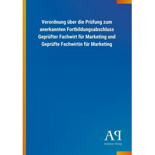 Antiphon Verlag - Verordnung über die Prüfung zum anerkannten Fortbildungsabschluss Geprüfter Fachwirt für Marketing und Geprüfte Fachwirtin für Marketing