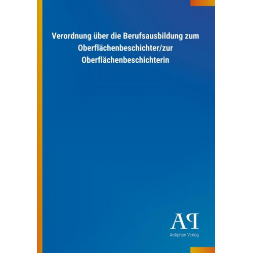 Antiphon Verlag - Verordnung über die Berufsausbildung zum Oberflächenbeschichter/zur Oberflächenbeschichterin