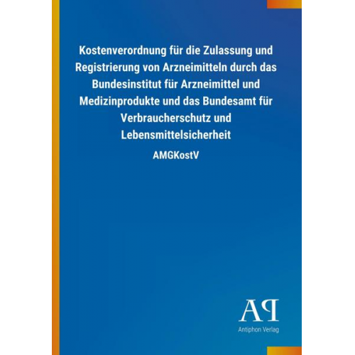 Antiphon Verlag - Kostenverordnung für die Zulassung und Registrierung von Arzneimitteln durch das Bundesinstitut für Arzneimittel und Medizinprodukte und das Bundesamt