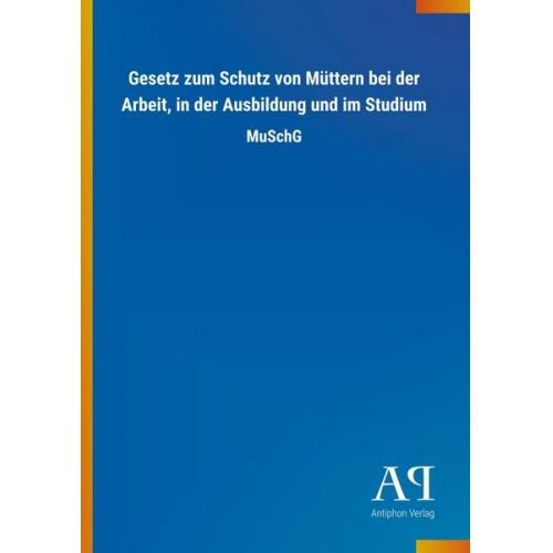 Antiphon Verlag - Gesetz zum Schutz von Müttern bei der Arbeit, in der Ausbildung und im Studium