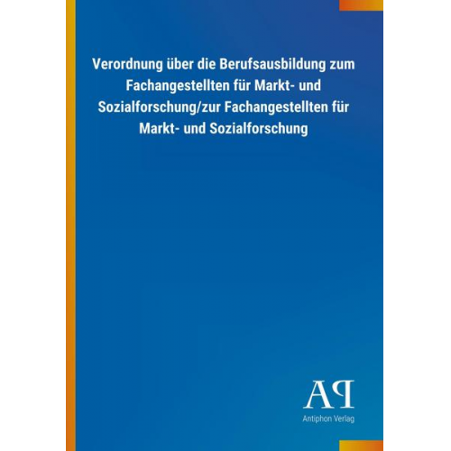 Antiphon Verlag - Verordnung über die Berufsausbildung zum Fachangestellten für Markt- und Sozialforschung/zur Fachangestellten für Markt- und Sozialforschung