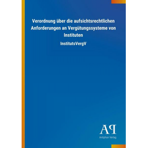 Antiphon Verlag - Verordnung über die aufsichtsrechtlichen Anforderungen an Vergütungssysteme von Instituten