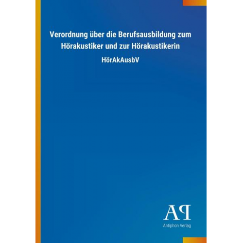 Antiphon Verlag - Verordnung über die Berufsausbildung zum Hörakustiker und zur Hörakustikerin