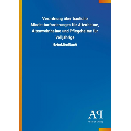 Antiphon Verlag - Verordnung über bauliche Mindestanforderungen für Altenheime, Altenwohnheime und Pflegeheime für Volljährige