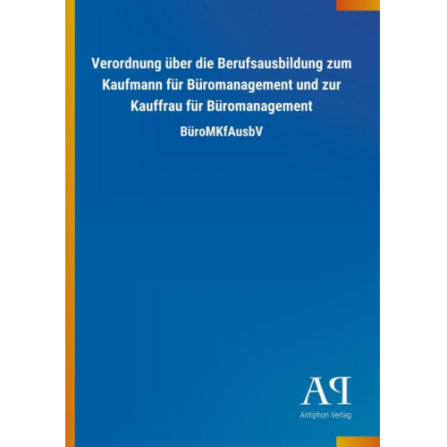 Antiphon Verlag - Verordnung über die Berufsausbildung zum Kaufmann für Büromanagement und zur Kauffrau für Büromanagement