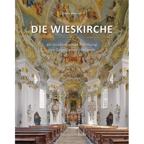 Dörte Wetzler - Die Wieskirche als inszenierende Rahmung des Gegeißelten Heilands