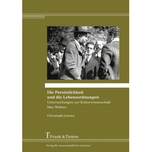 Christoph Lorenz - Die Persönlichkeit und die Lebensordnungen – Untersuchungen zur Kulturwissenschaft Max Webers