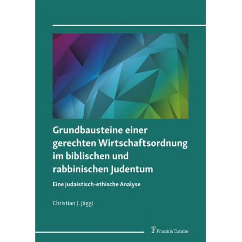 Christian J. Jäggi - Grundbausteine einer gerechten Wirtschaftsordnung im biblischen und rabbinischen Judentum