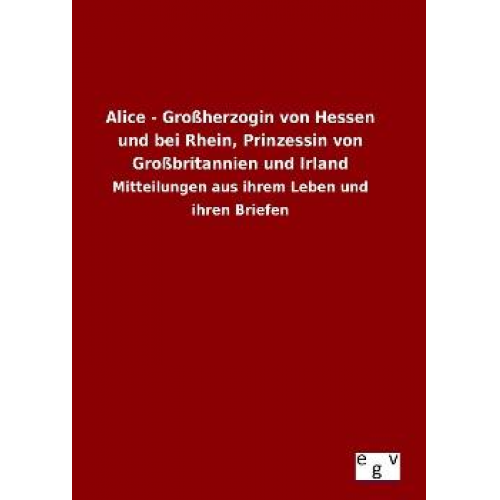 Alice - Großherzogin von Hessen und bei Rhein, Prinzessin von Großbritannien und Irland