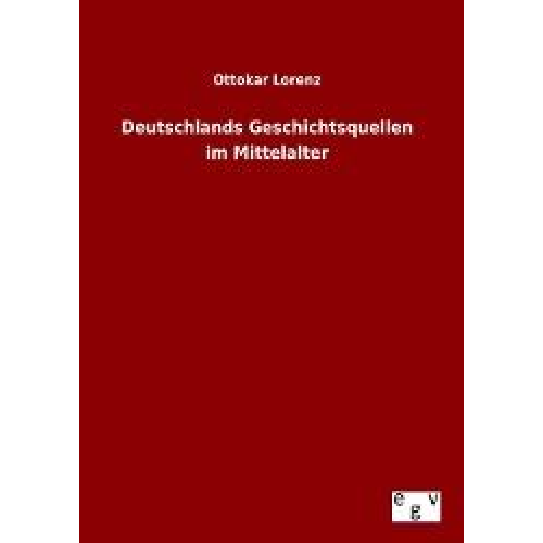 Ottokar Lorenz - Deutschlands Geschichtsquellen im Mittelalter