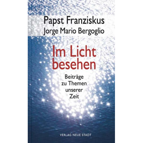 Jorge Mario Bergoglio & Papst Franziskus - Im Licht besehen