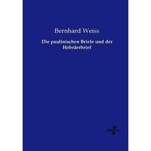 Bernhard Weiss - Die paulinischen Briefe und der Hebräerbrief