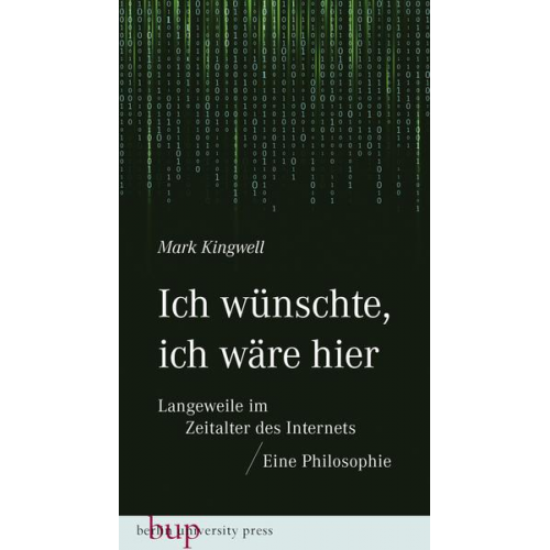 Mark Kingwell - Ich wünschte, ich wäre hier: Langeweile im Zeitalter des Internets