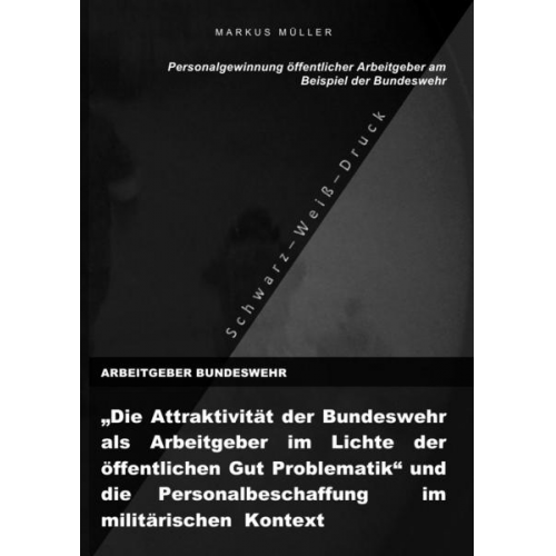 Markus Müller - ARBEITGEBER BUNDESWEHR und die Personalgewinnung öffentlicher Arbeitgebers (S/W-Druck)