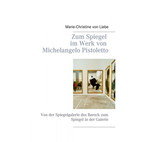 Marie-Christine Liebe - Zum Spiegel im Werk von Michelangelo Pistoletto