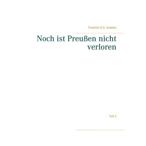 Friedrich O.G. Kadelka - Noch ist Preußen nicht verloren