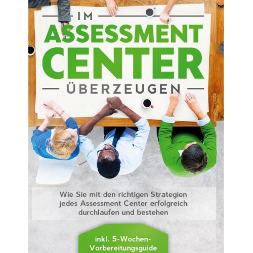 Sebastian Grapengeter - Im Assessment Center überzeugen: Wie Sie mit den richtigen Strategien jedes Assessment Center erfolgreich durchlaufen und bestehen - inkl. 5-Wochen-Vo