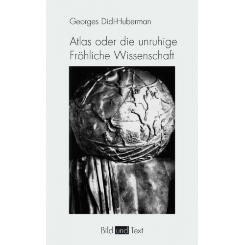 Georges Didi-Huberman - Atlas oder die unruhige Fröhliche Wissenschaft