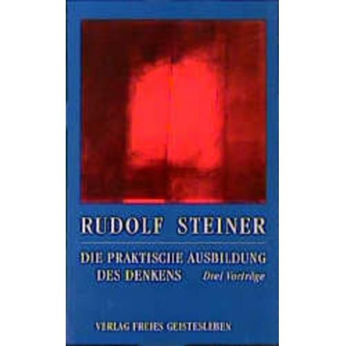 Rudolf Steiner - Die praktische Ausbildung des Denkens