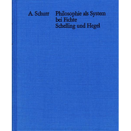 Adolf Schurr - Philosophie als System bei Fichte, Schelling und Hegel